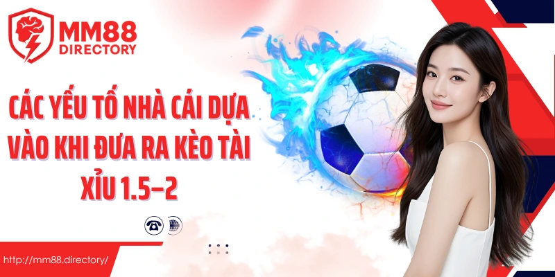 Các yếu tố nhà cái dựa vào khi đưa ra kèo tài xỉu 1.5–2